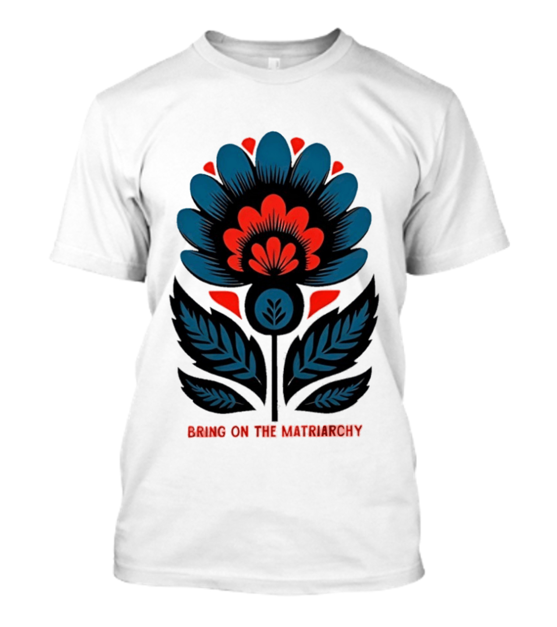 Bring On The Matriarchy Flower Bold Floral Empowerment T-Shirt