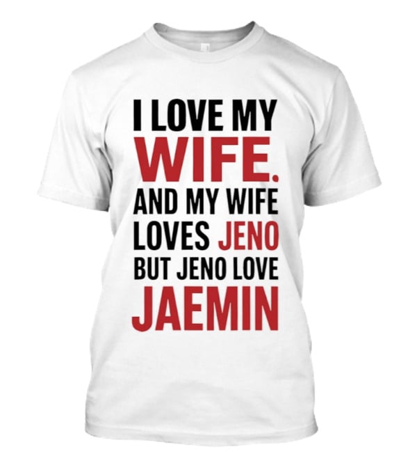 I Love My Wife And My Wife Loves Jeno But Jeno Love Jaemin T-Shirt
