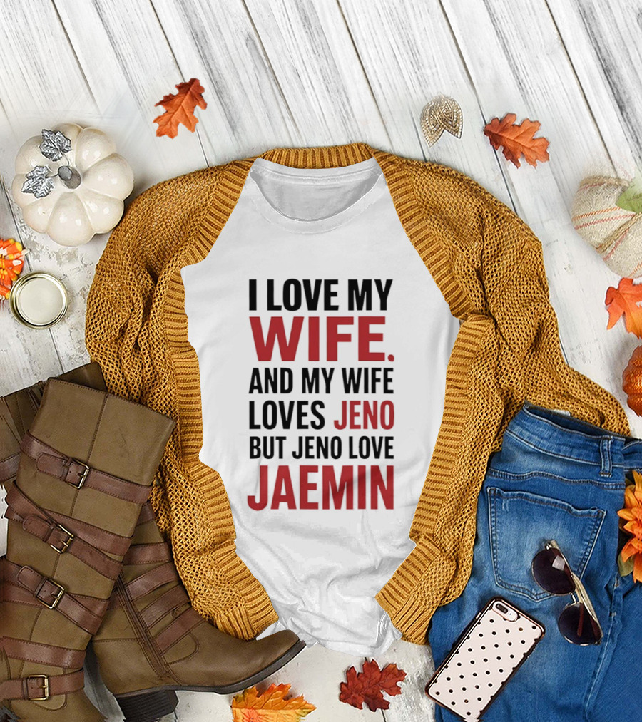 I Love My Wife And My Wife Loves Jeno But Jeno Love Jaemin T-Shirt