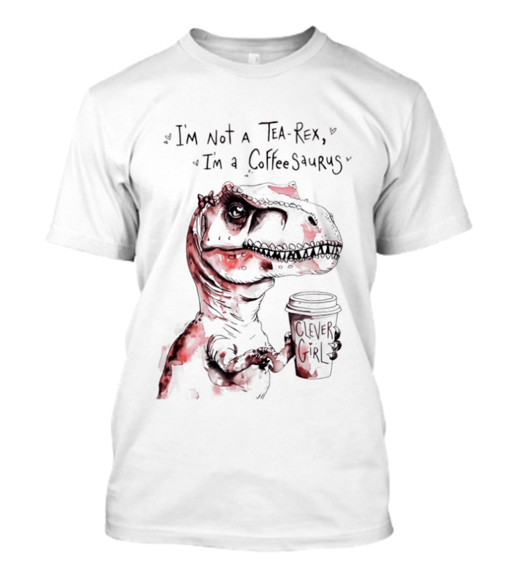 I'm Not A Tea Rex I'm A Coffee Saurus Clever Girl Dinosaur Coffee T-Shirt