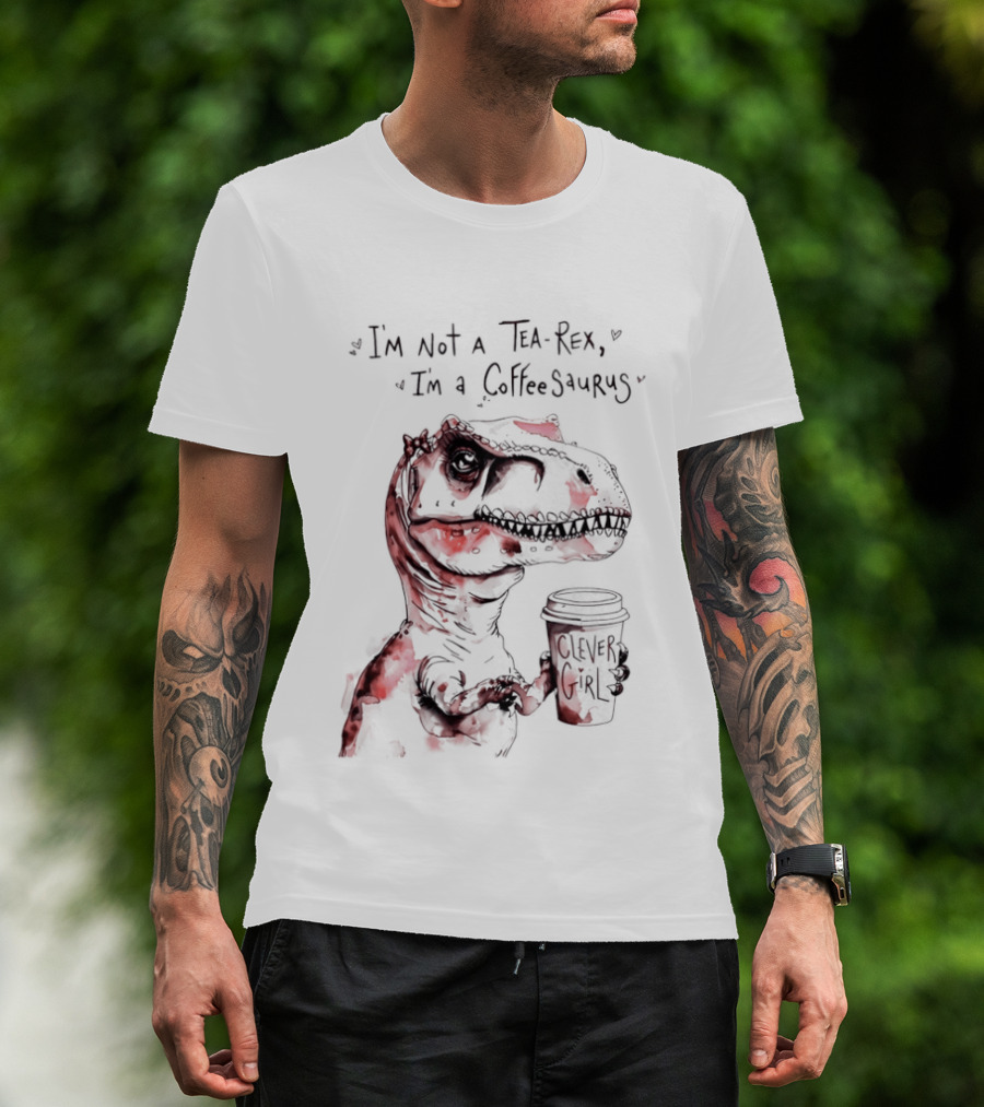 I'm Not A Tea Rex I'm A Coffee Saurus Clever Girl Dinosaur Coffee T-Shirt