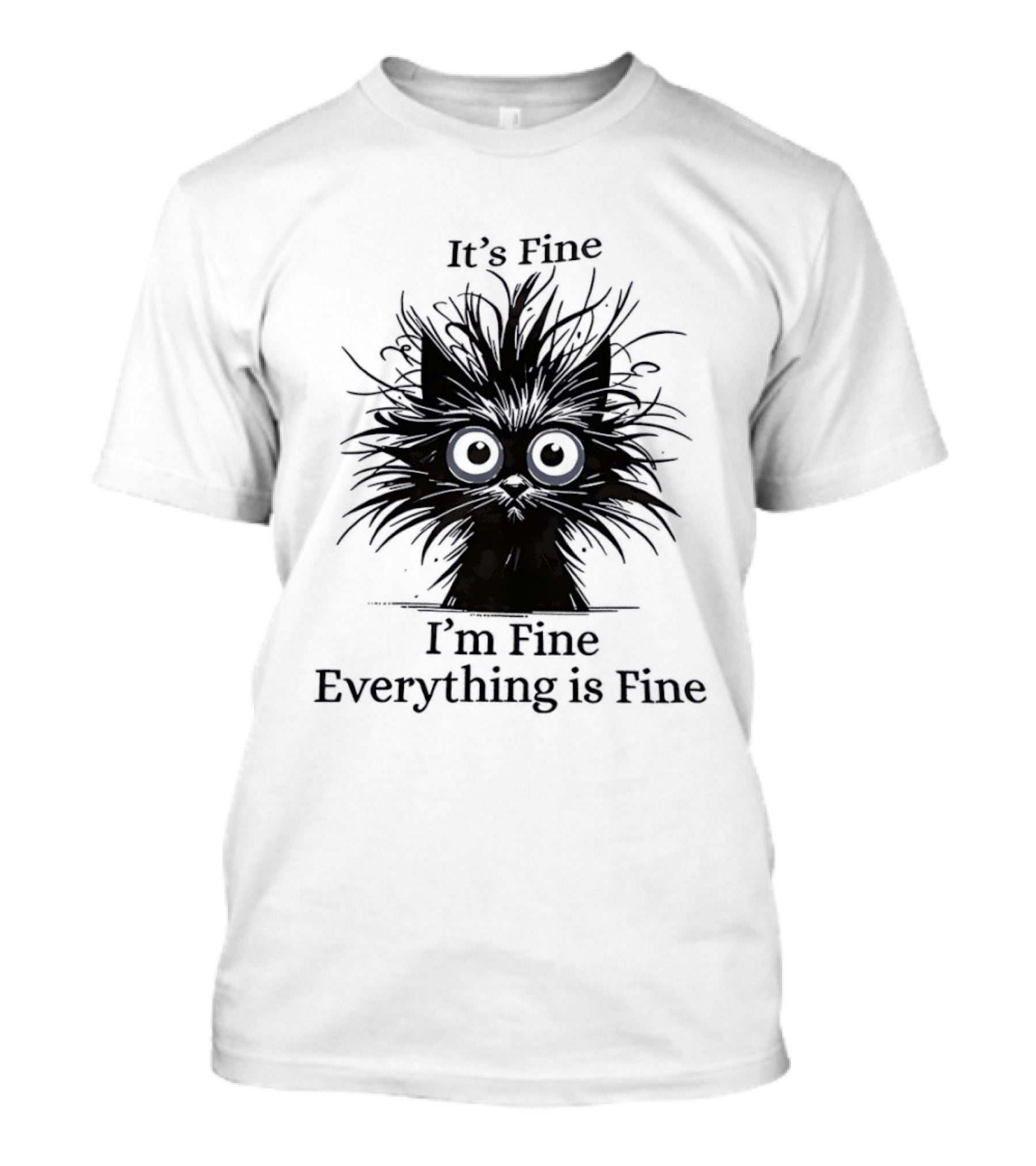 It's Fine I'm Fine Everything Is Fine Messy Cat With Big Eyes And Black Fur T-Shirt