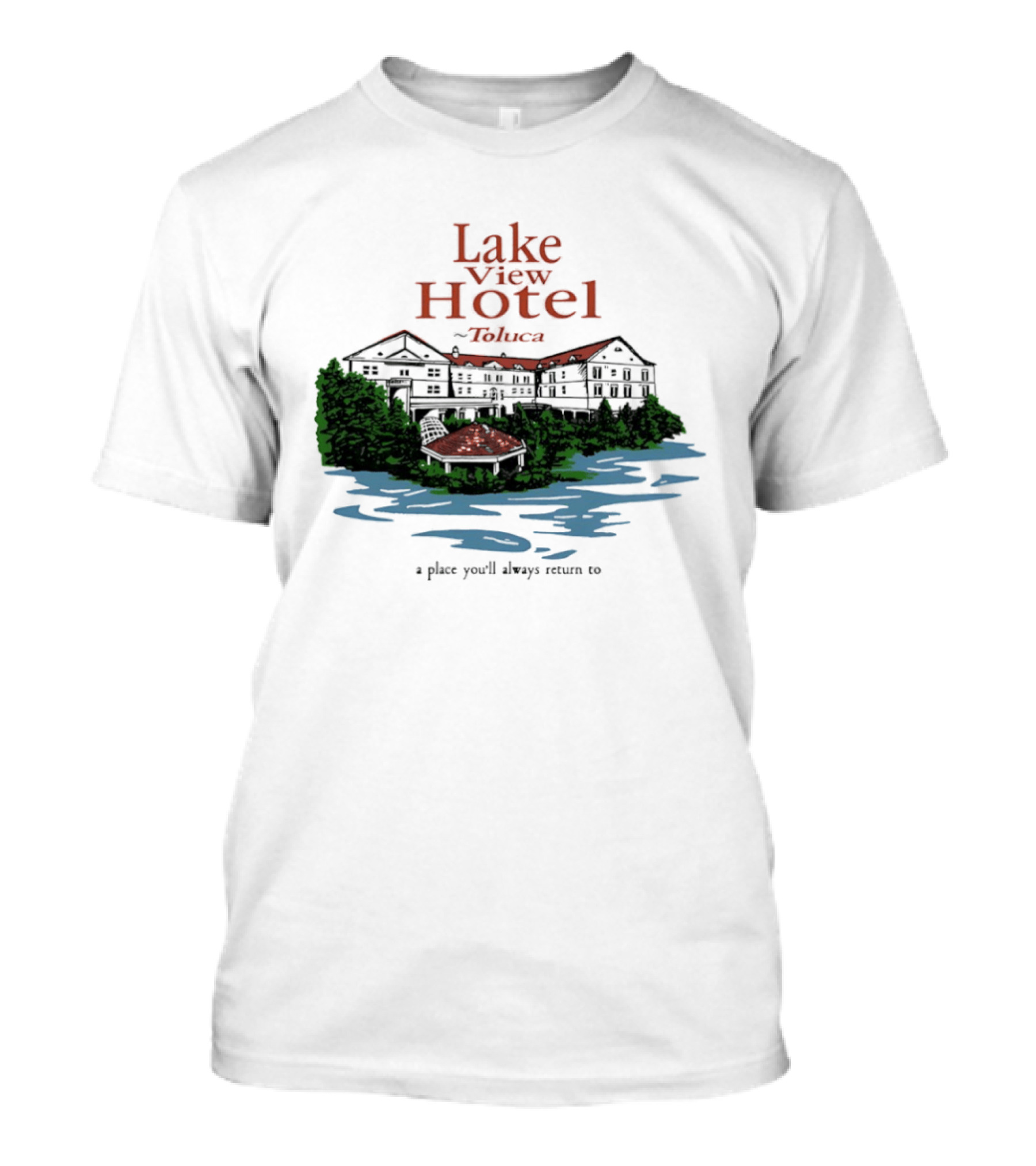 Lake View Hotel Toluca A Place You'll Always Return To Scenic Lakeside Retreat T-Shirt