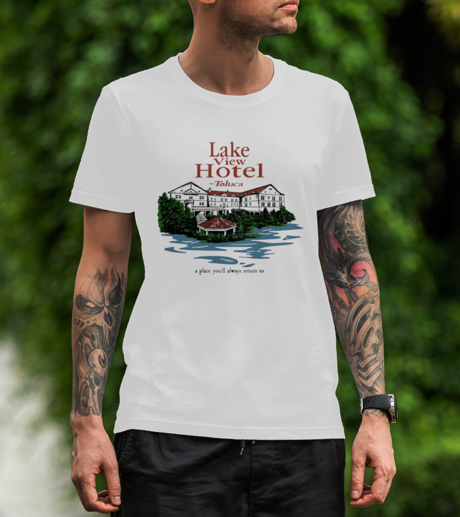 Lake View Hotel Toluca A Place You'll Always Return To Scenic Lakeside Retreat T-Shirt