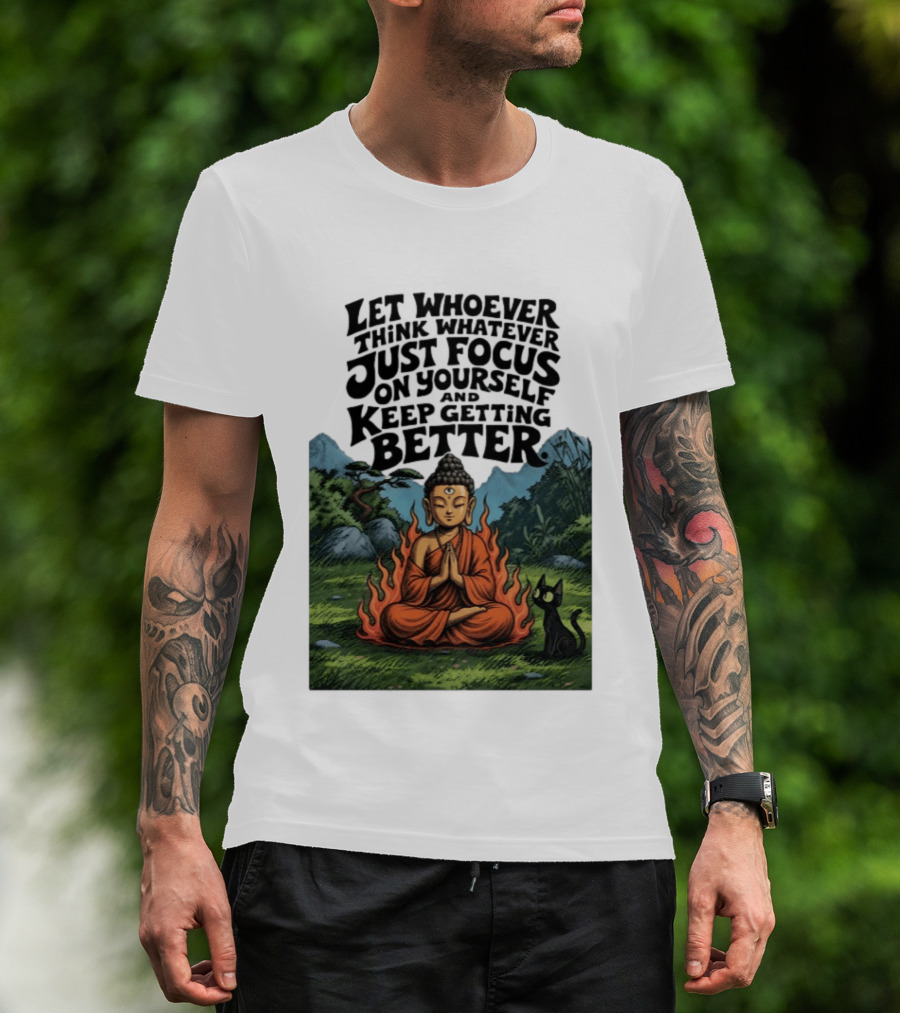 Let Whoever Think Whatever Just Focus On Yourself And Keep Getting Better Buddha Cat In Nature Scene T-Shirt