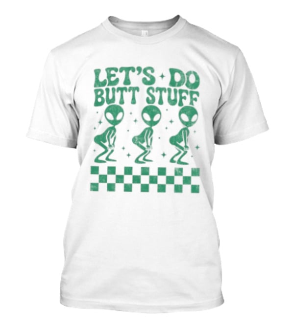 Let's Do Butt Stuff Alien Three Dancing Aliens T-Shirt