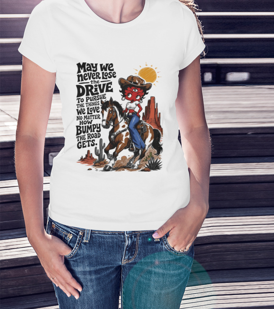 May We Never Lose The Drive To Pursue The Things We Love No Matter How Bumpy The Road Gets With Iconic Cowgirl Riding Horse T-Shirt