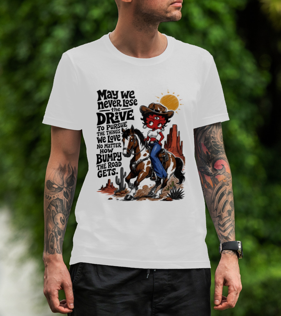 May We Never Lose The Drive To Pursue The Things We Love No Matter How Bumpy The Road Gets With Iconic Cowgirl Riding Horse T-Shirt