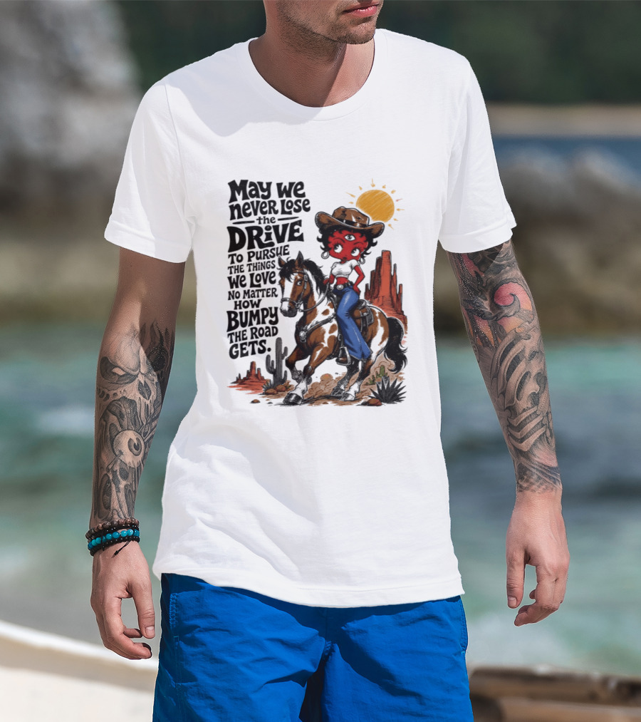 May We Never Lose The Drive To Pursue The Things We Love No Matter How Bumpy The Road Gets With Iconic Cowgirl Riding Horse T-Shirt