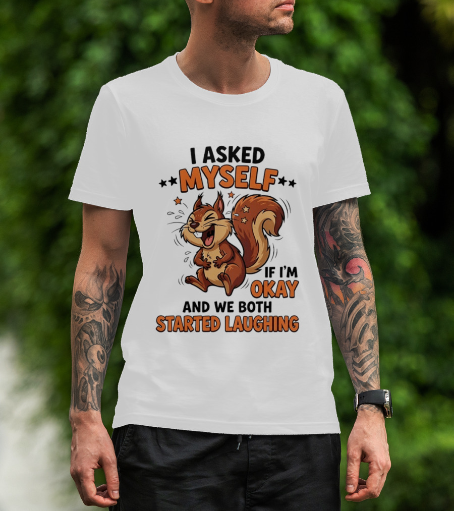 I Asked Myself If I'm Okay And We Both Started Laughing Squirrel T-Shirt