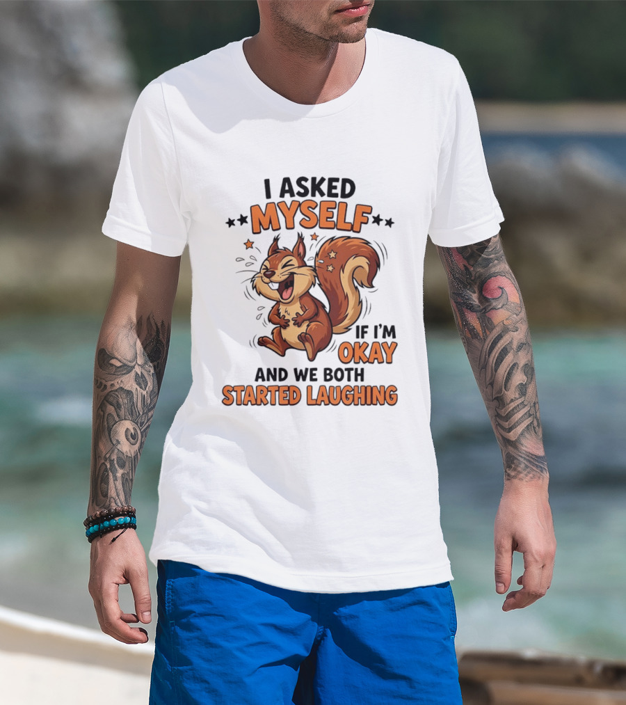 I Asked Myself If I'm Okay And We Both Started Laughing Squirrel T-Shirt