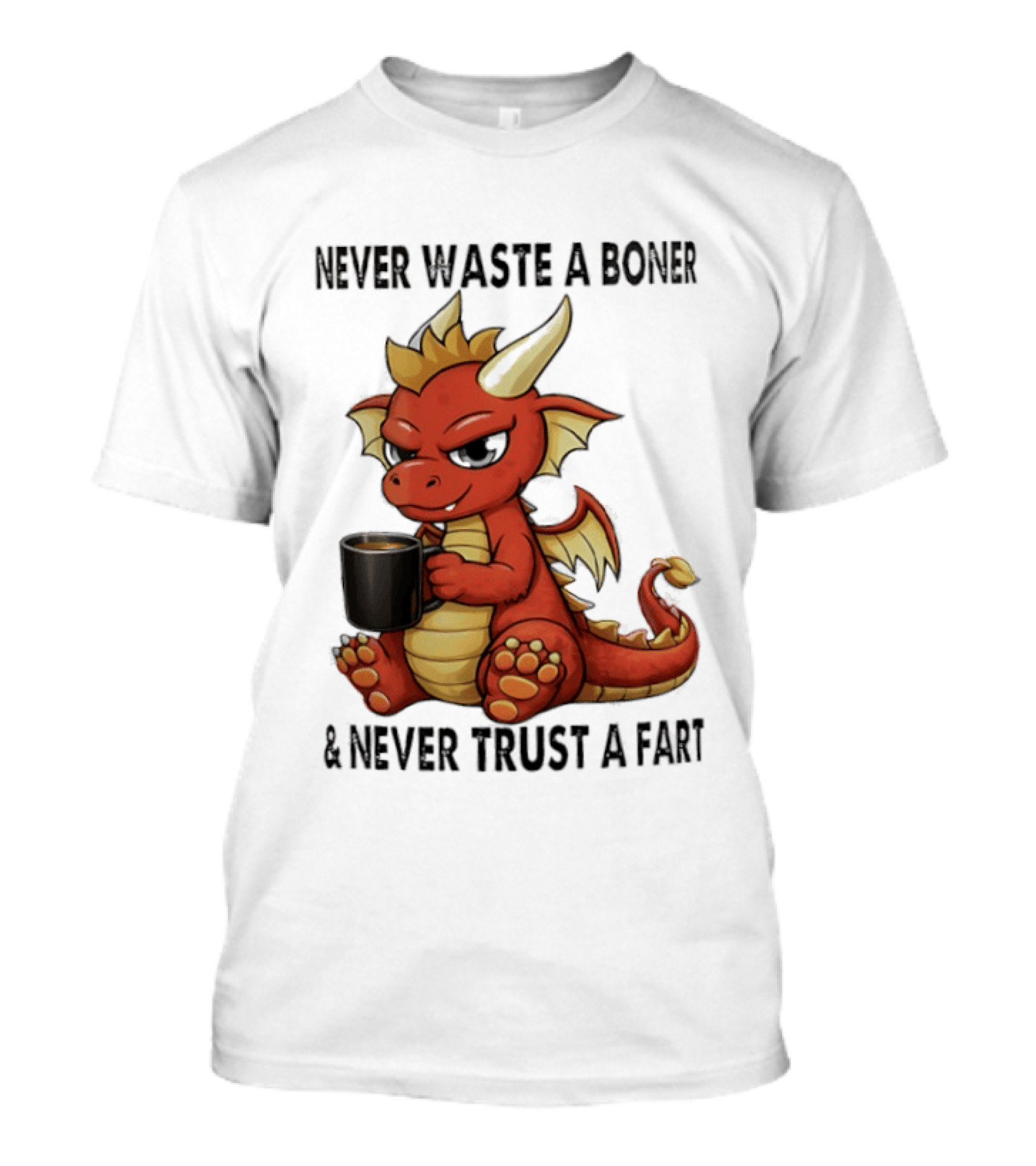 Never Waste A Boner Never Trust A Fart Dragon With T-Shirt