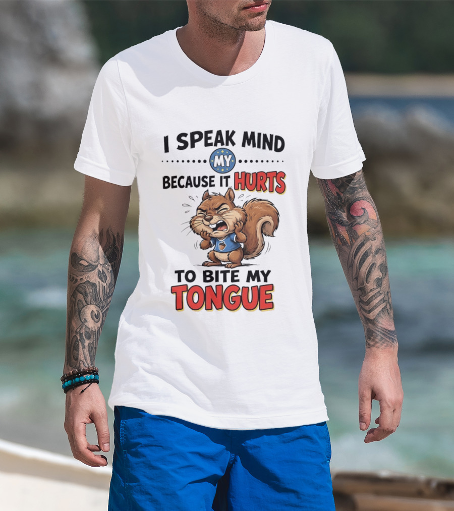 Squirrel I Speak Mind My Because It Hurts To Bite My Tongue Funny Saying T-Shirt