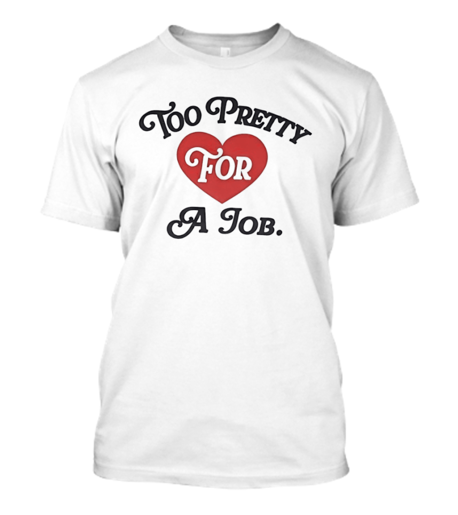 Too Pretty For A Job Red Heart T-Shirt