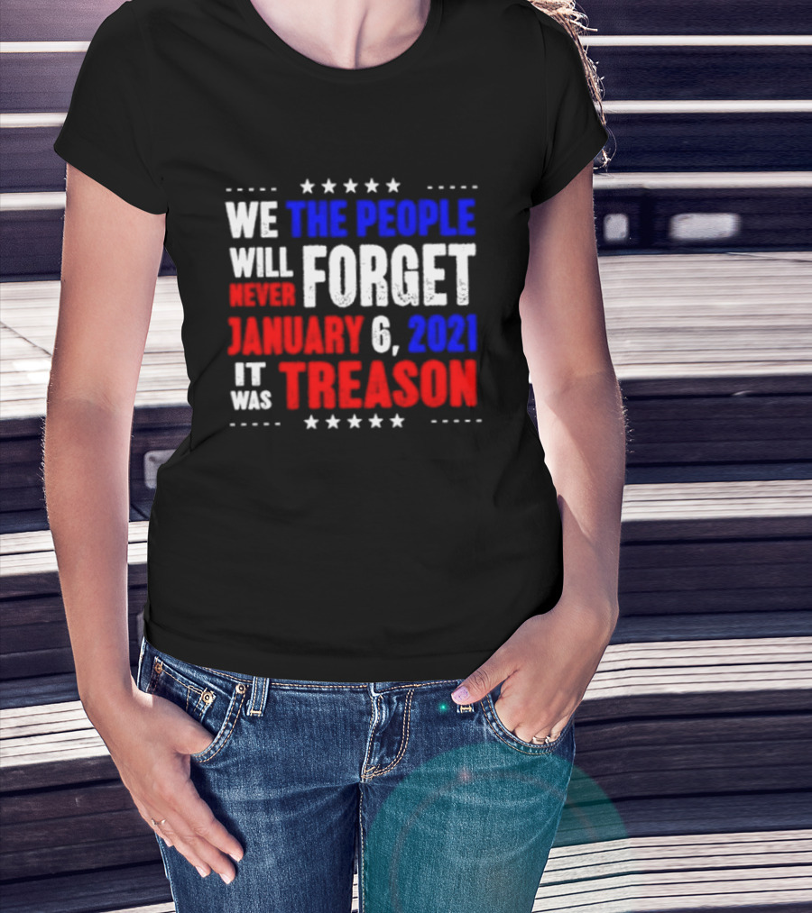 We The People Will Never Forget January 6 2021 It Was Treason T-Shirt