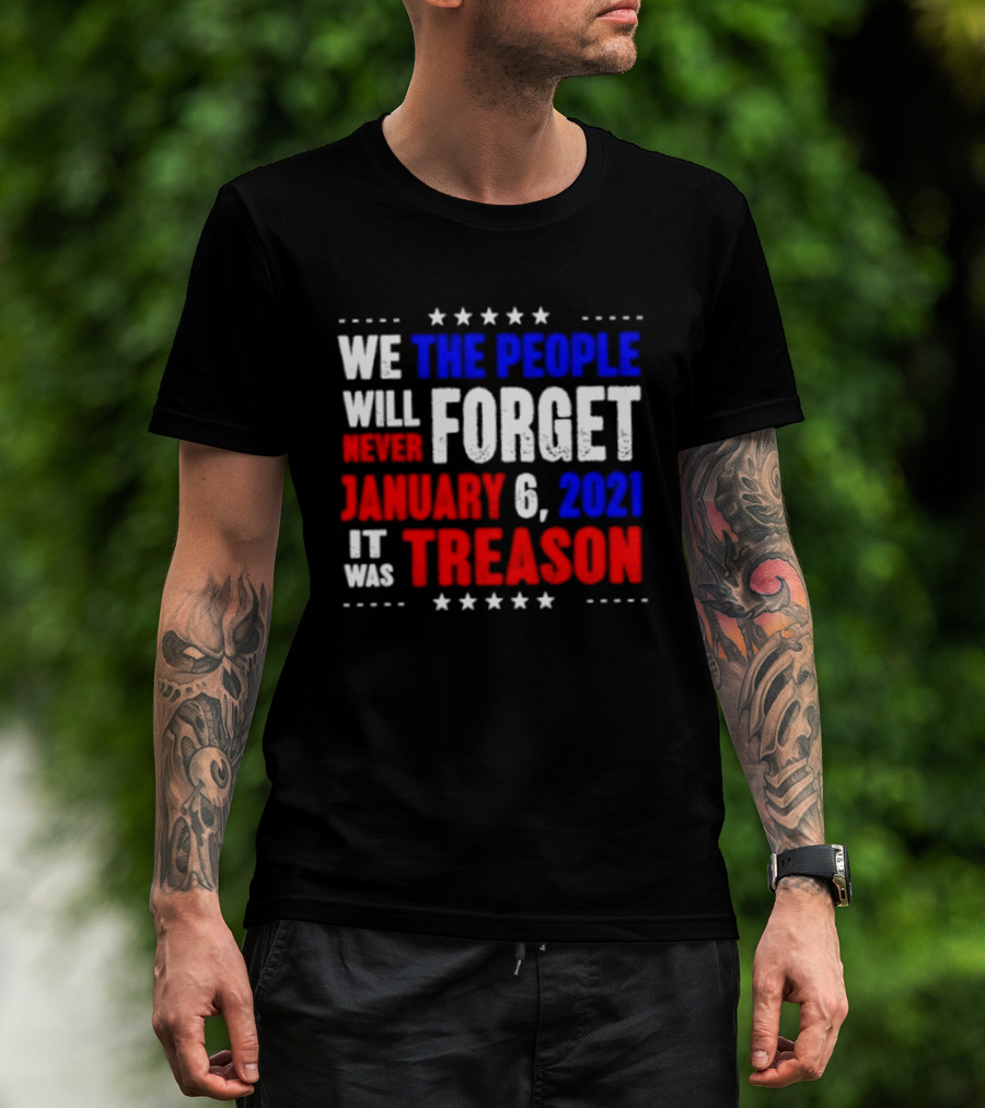 We The People Will Never Forget January 6 2021 It Was Treason T-Shirt
