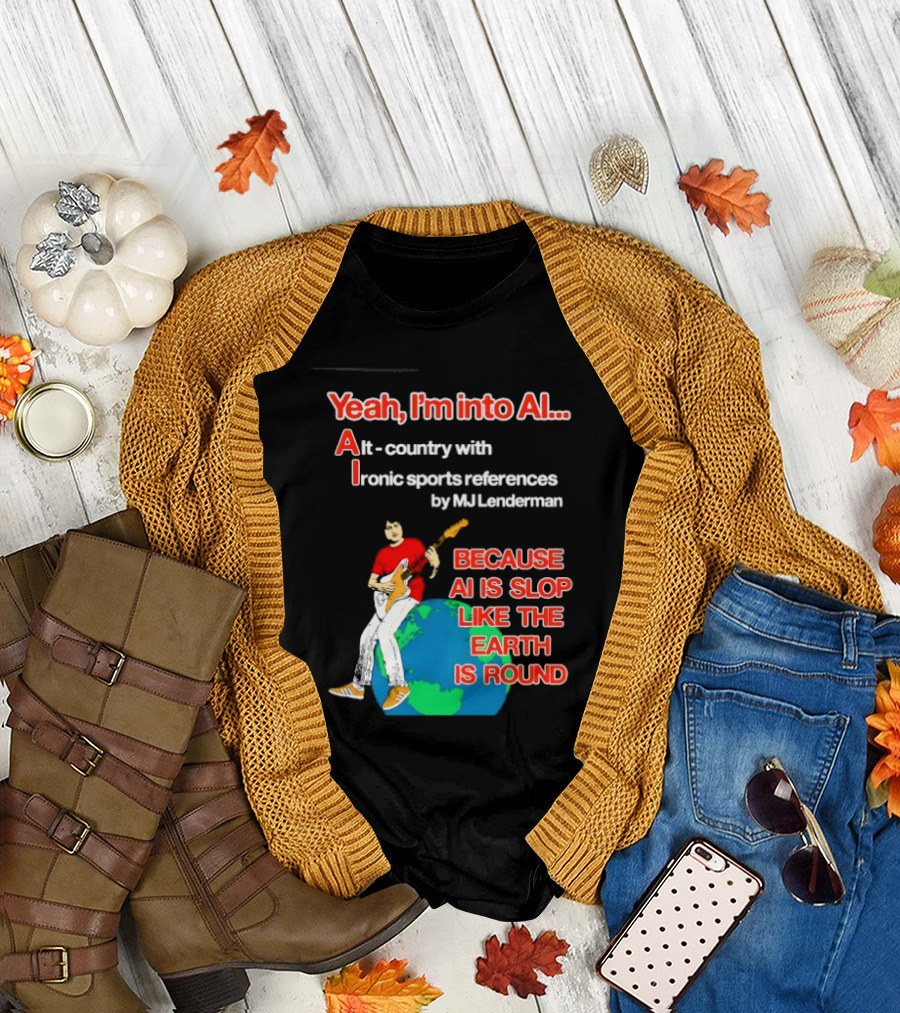 Yeah I'm Into AI Alt Country Ironic Sports References By MJ Lenderman Earth Round T-Shirt