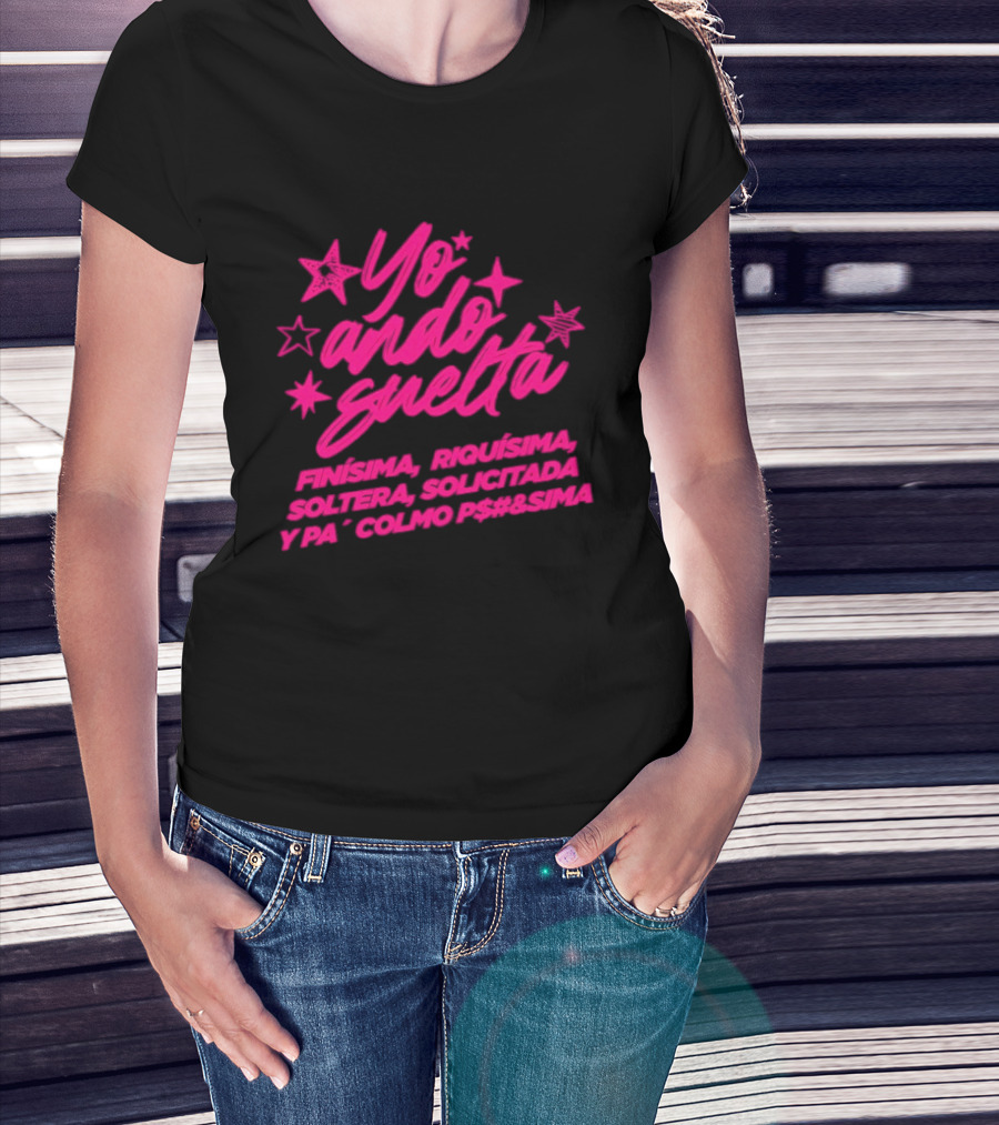 Yo Ando Suelta Finísima Exquisita Soltera Solicitada Y Pa Colmo P#$&Sima Estrellas T-Shirt