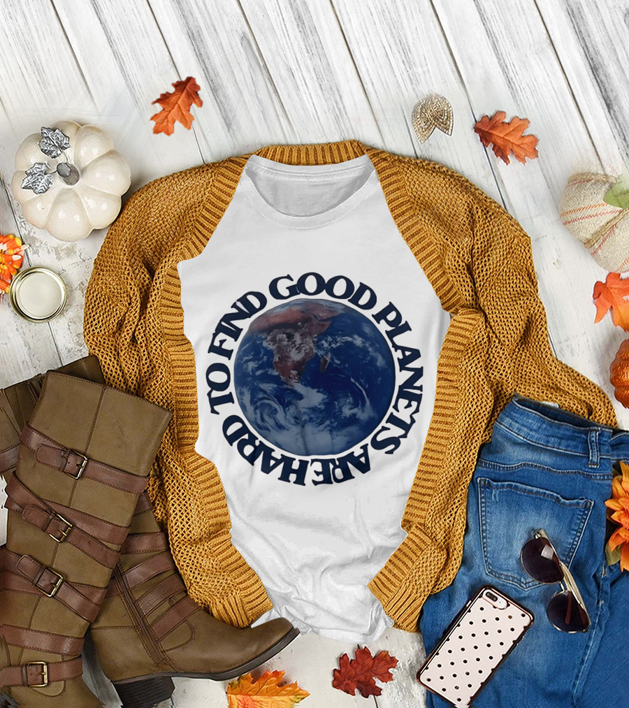 Good Planets Are Hard To Find Earth Planet Earth Day Awareness T-Shirt