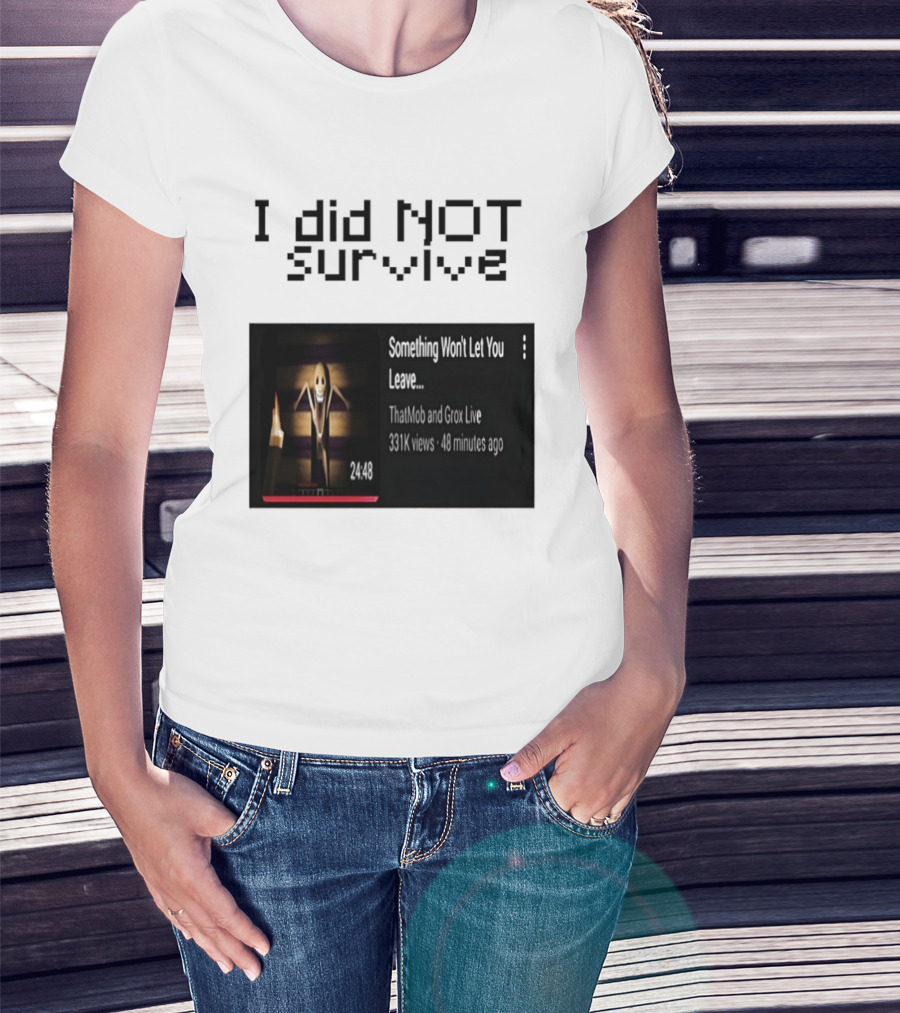 I Did Not Survive Something Won't Let You Leave Scary Horror Game Escape Challenge T-Shirt
