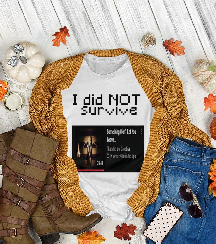 I Did Not Survive Something Won't Let You Leave Scary Horror Game Escape Challenge T-Shirt
