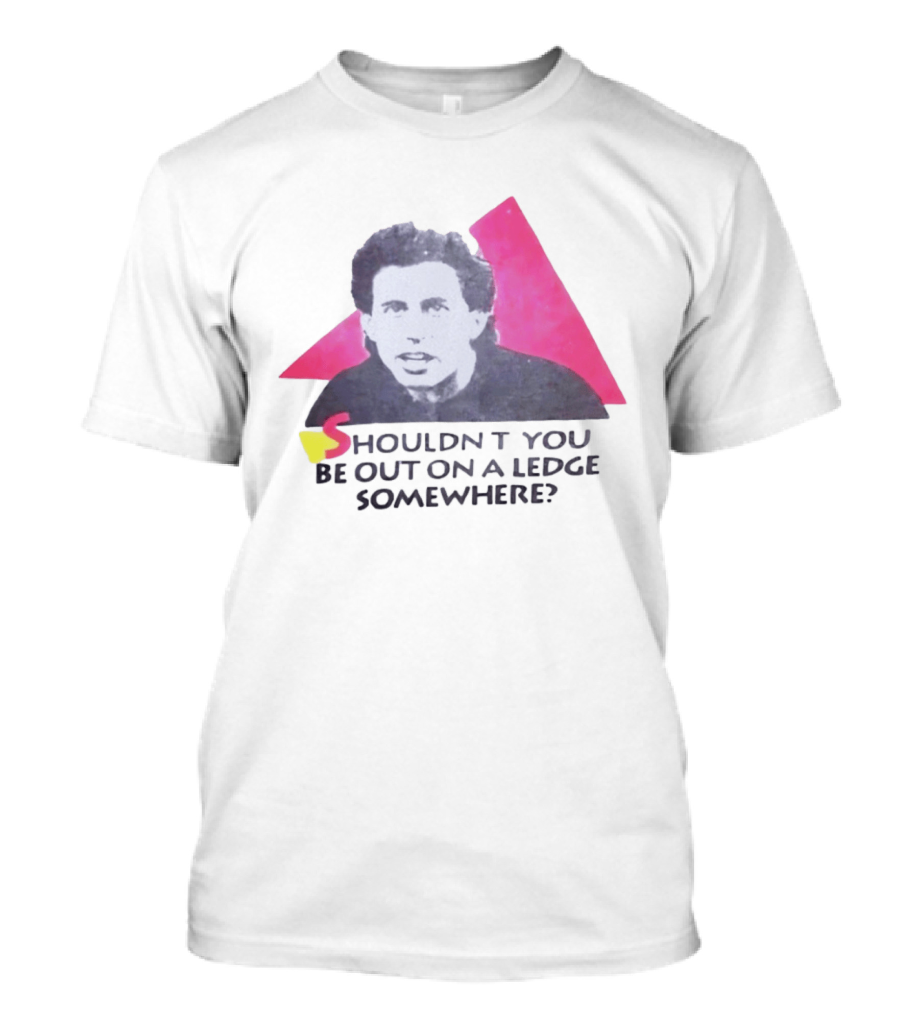 Jerry Seinfeld Shouldn't You Be Out On A Ledge Somewhere Triangular T-Shirt