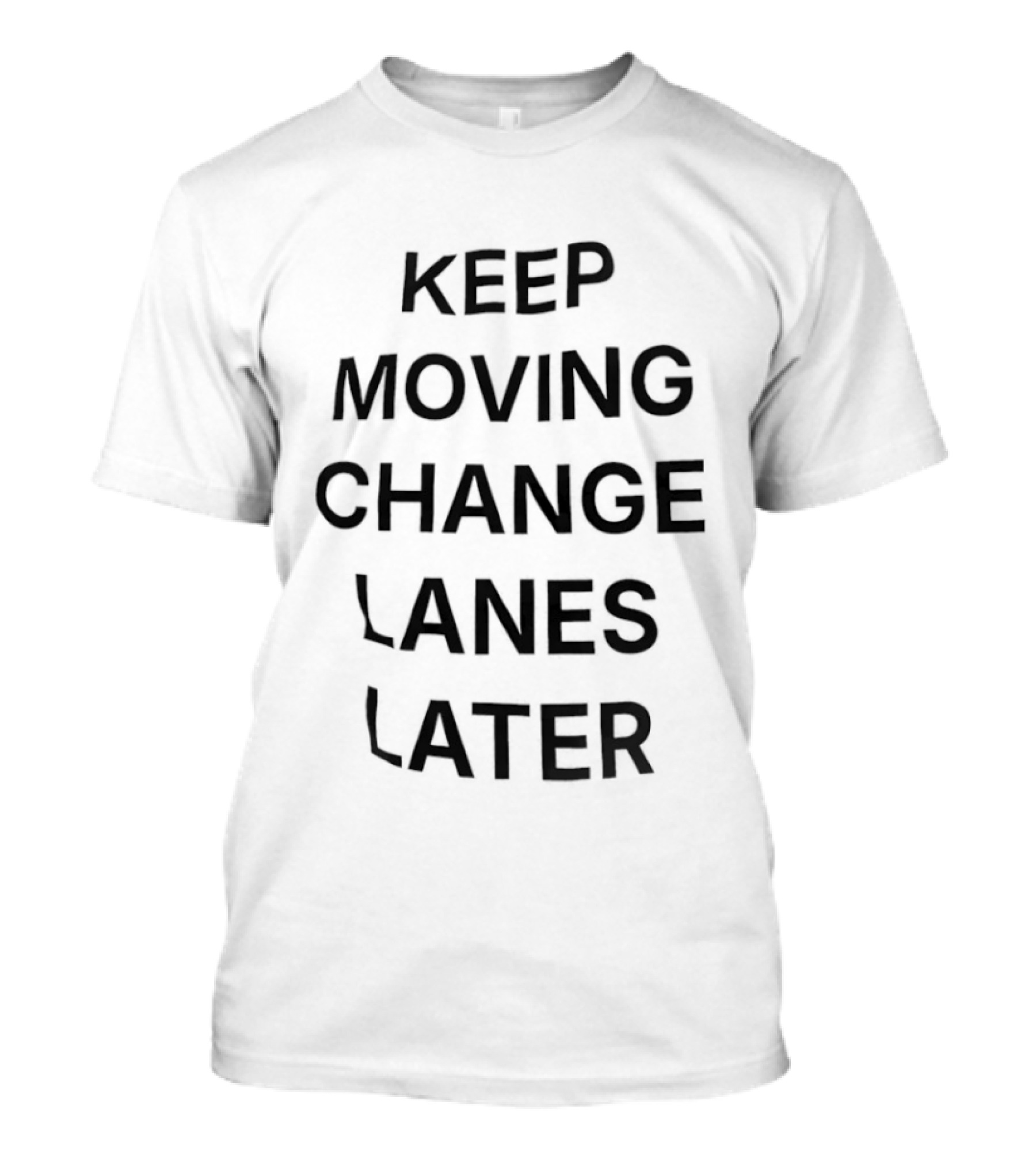 Keep Moving Change Lanes Later T-Shirt
