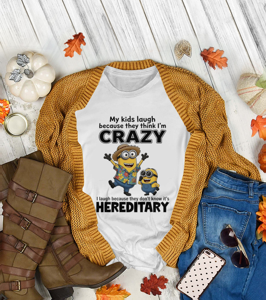 Minions My Kids Laugh Because They Think I'm Crazy I Laugh Because They Don't Know It's Hereditary T-Shirt