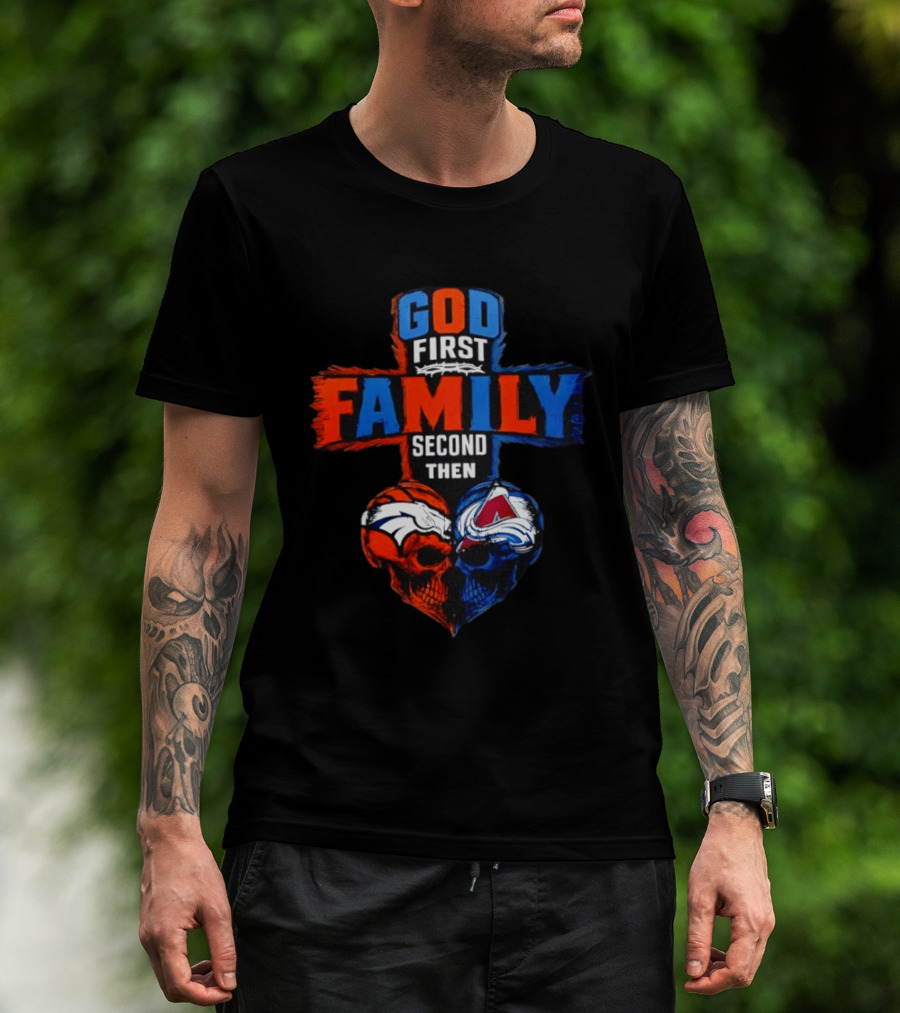 God First Family Second Then Denver Broncos Colorado Avalanche Skull Heart T-Shirt