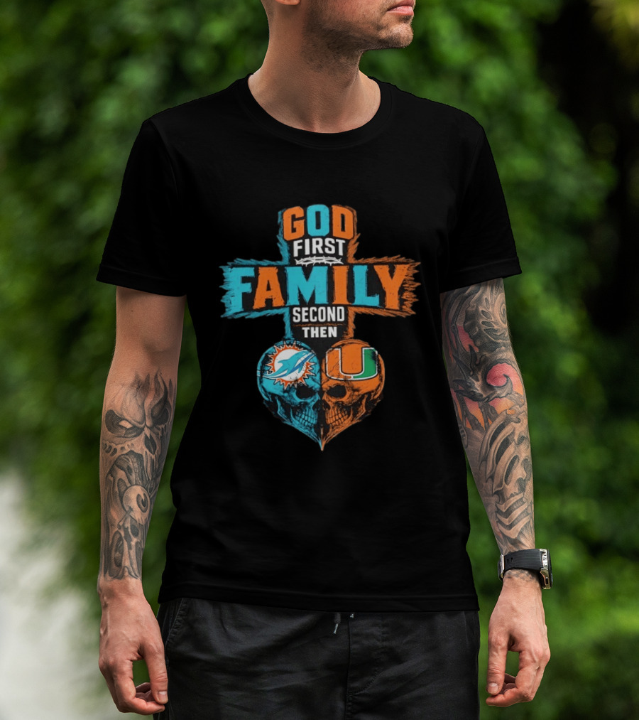 God First Family Second Then Miami Dolphins Miami Hurricanes Skull Heart T-Shirt