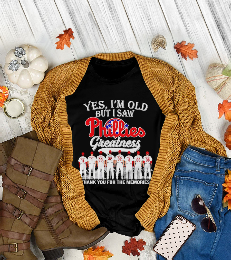 Yes I'm Old But I Saw Phillies Greatness Rollins Ashburn Schmidt Carlton Hamels Harper Utley Roberts Thank You For The Memories T-Shirt