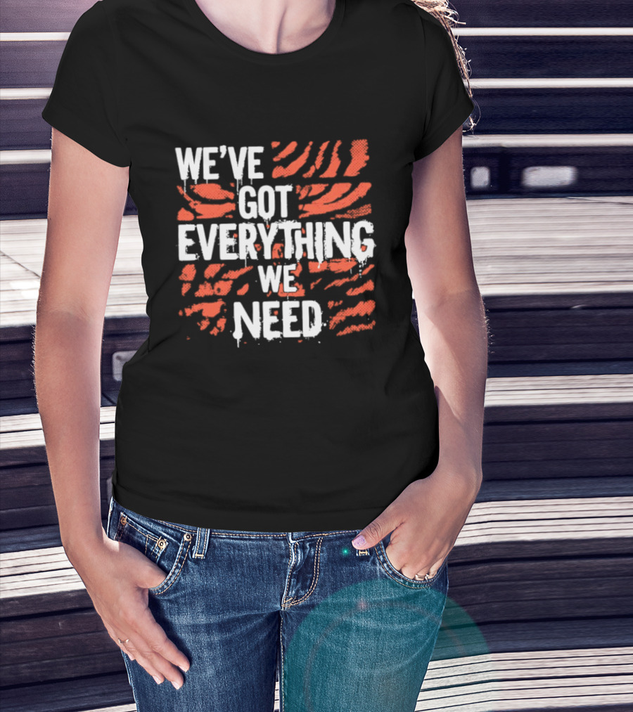 Cincinnati Bengals We've Got Everything We Need Tiger Stripes T-Shirt
