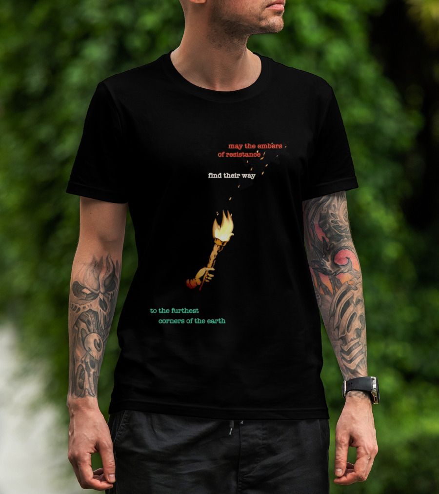 May The Embers Of Resistance Find Their Way To The Furthest Corners Of The Earth T-Shirt