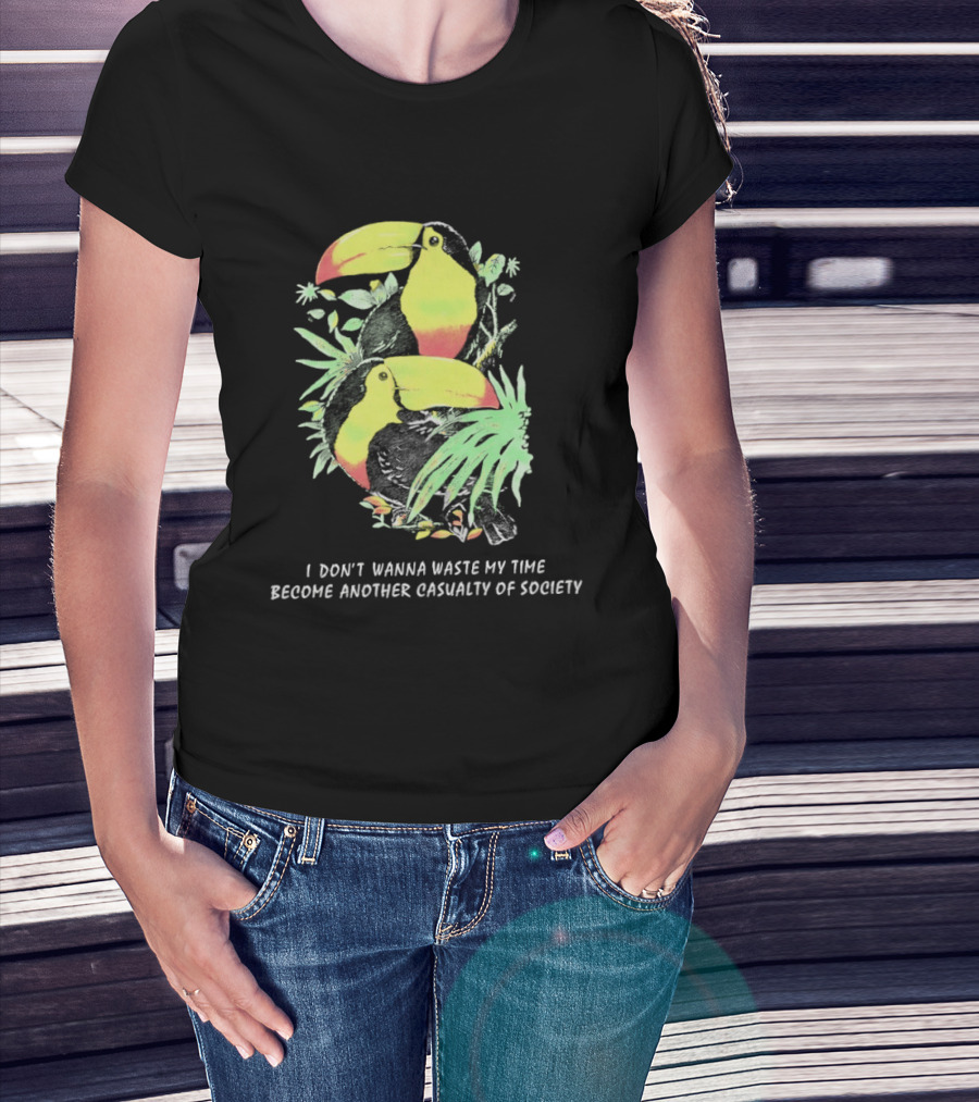 I Don't Wanna Waste My Time Become Another Casualty Of Society Toucan Tropical T-Shirt