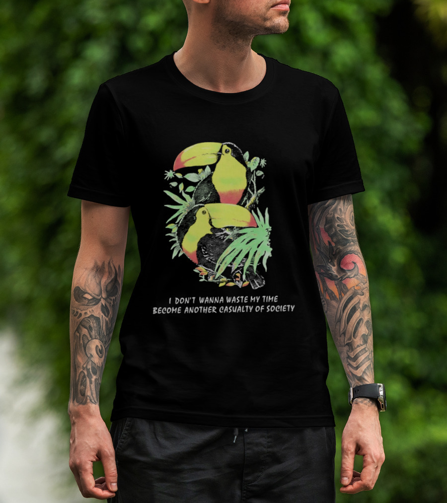 I Don't Wanna Waste My Time Become Another Casualty Of Society Toucan Tropical T-Shirt
