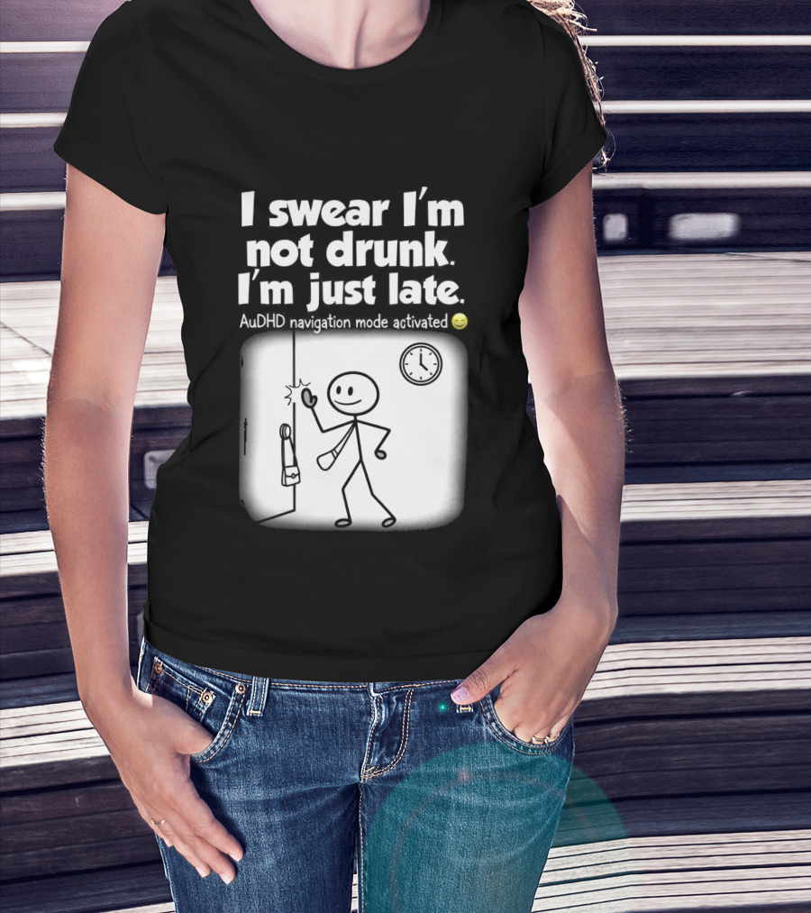 I Swear I'm Not Drunk I'm Just Late AuDHD Navigation Mode Activated Stick Figure S Humor T-Shirt