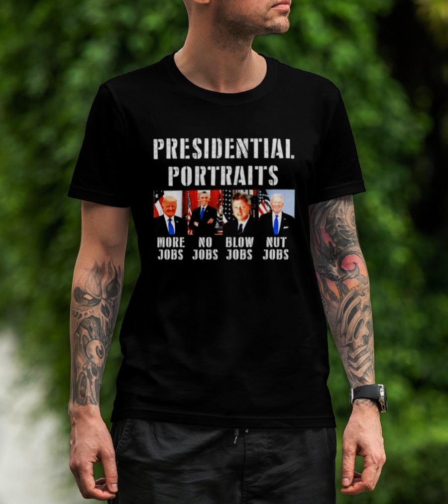 Presidential Portraits More Jobs No Jobs Blow Jobs Nut Jobs T-Shirt
