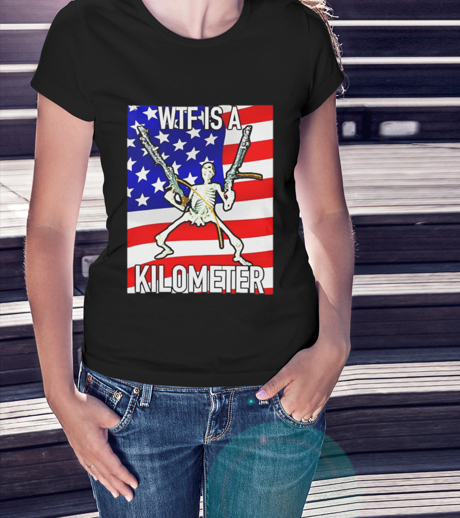 WTF Is A Kilometer Skeleton Holding Guns American Flag T-Shirt