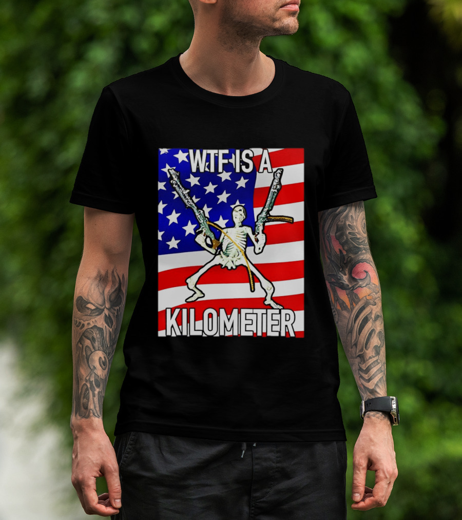 WTF Is A Kilometer Skeleton Holding Guns American Flag T-Shirt