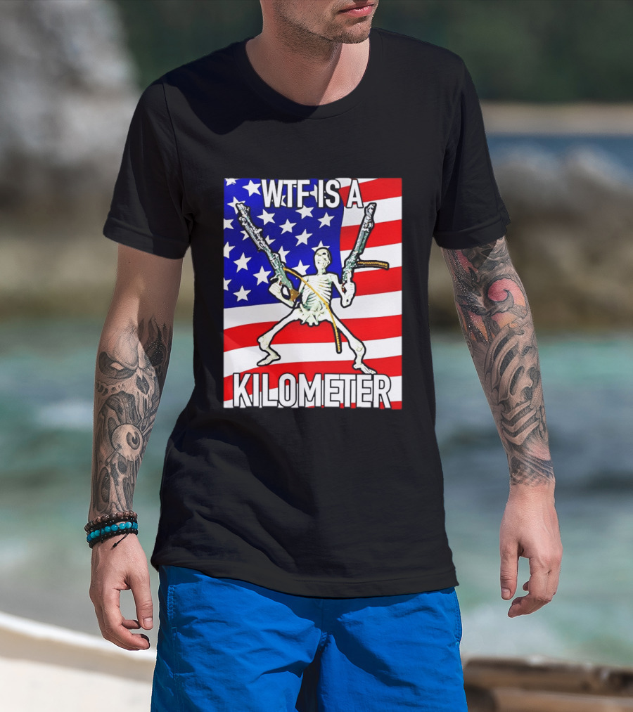WTF Is A Kilometer Skeleton Holding Guns American Flag T-Shirt