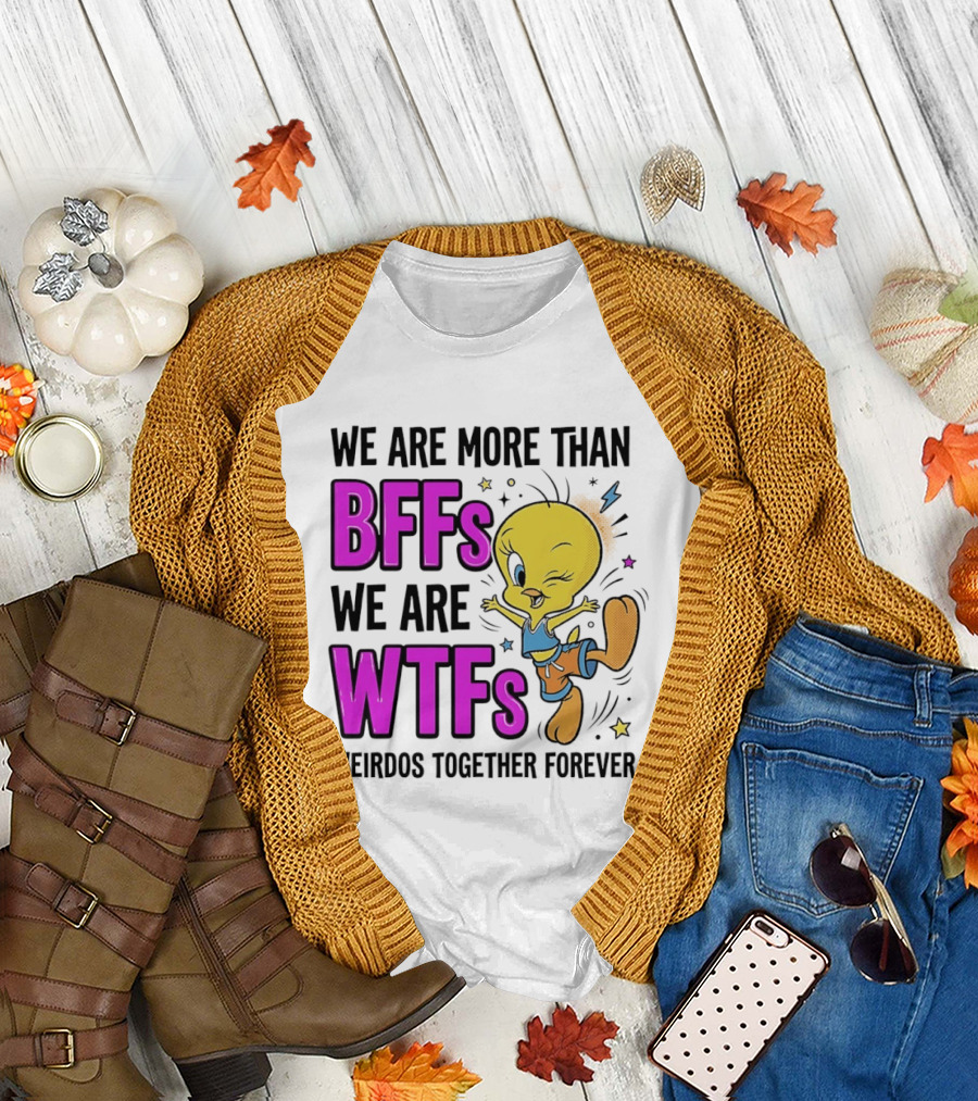 We Are More Than BFFs We Are WTFs Weirdos Together Forever Tweety Bird T-Shirt