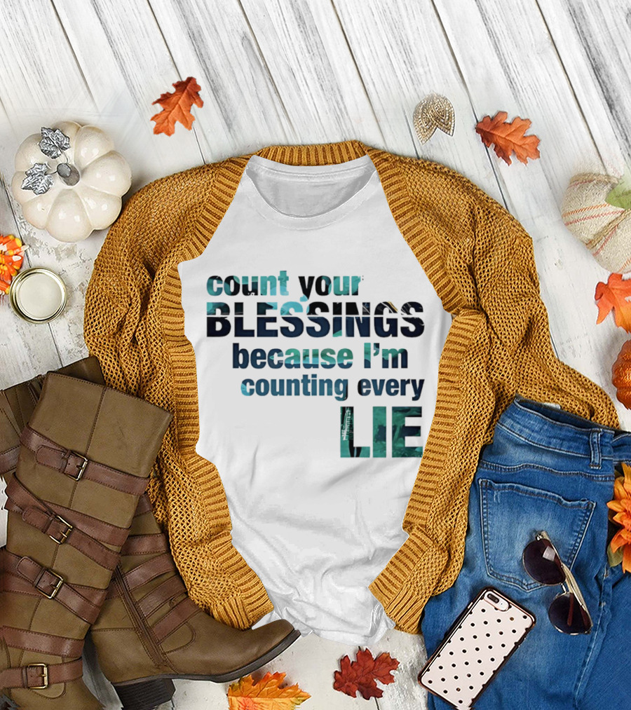 Count Your Blessings Because I'm Counting Every Lie T-Shirt