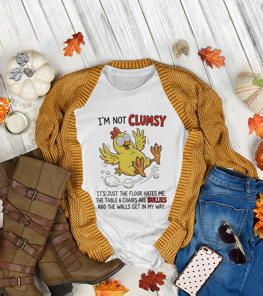 I'm Not Clumsy Chicken Floor Hates Me Bullies and Walls Get in My Way T-Shirt