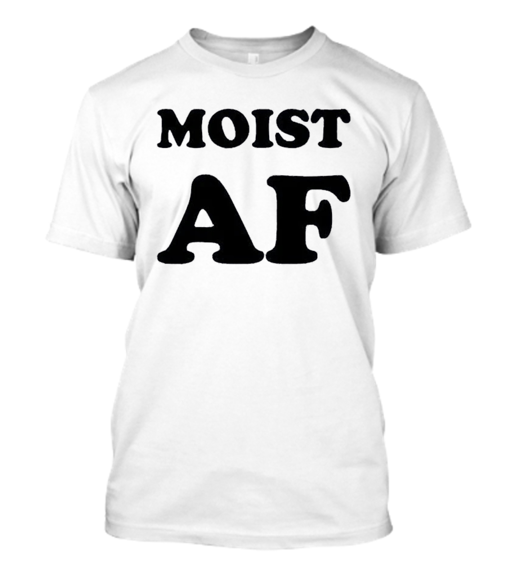Moist AF T-Shirt