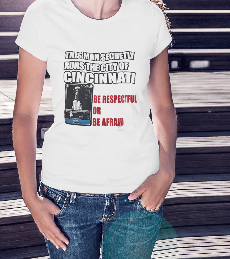 Shanks This Man Secretly Runs The City Of Cincinnati Be Respectful Or Be Afraid T-Shirt