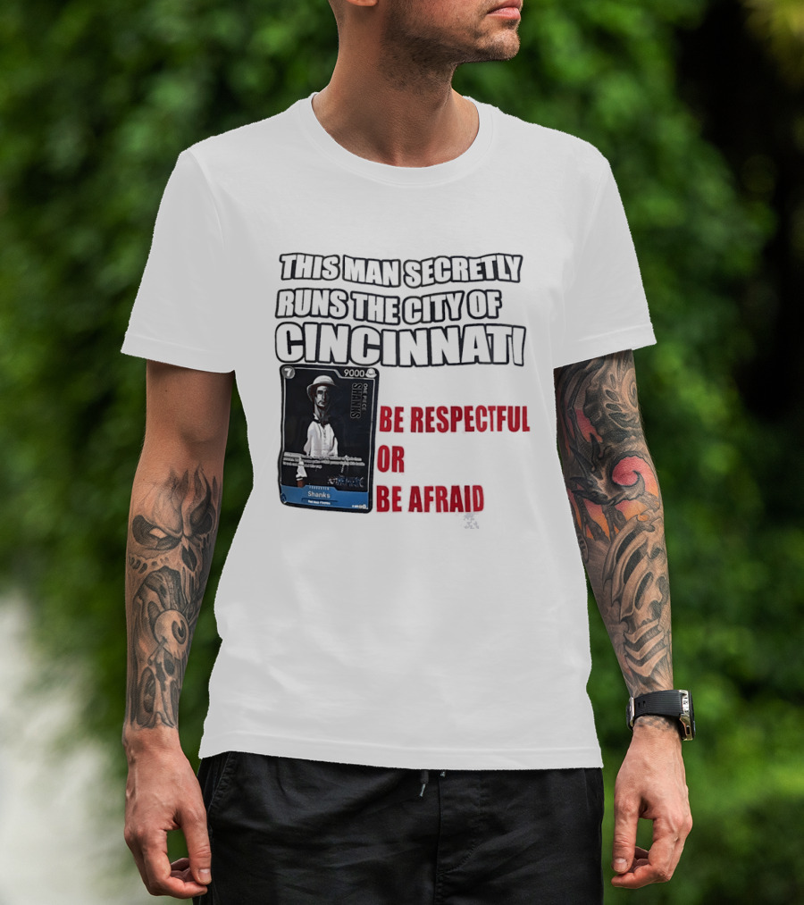 Shanks This Man Secretly Runs The City Of Cincinnati Be Respectful Or Be Afraid T-Shirt