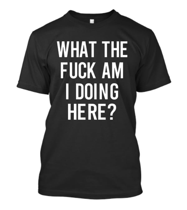 What The Fuck Am I Doing Here Ozzy T-Shirt