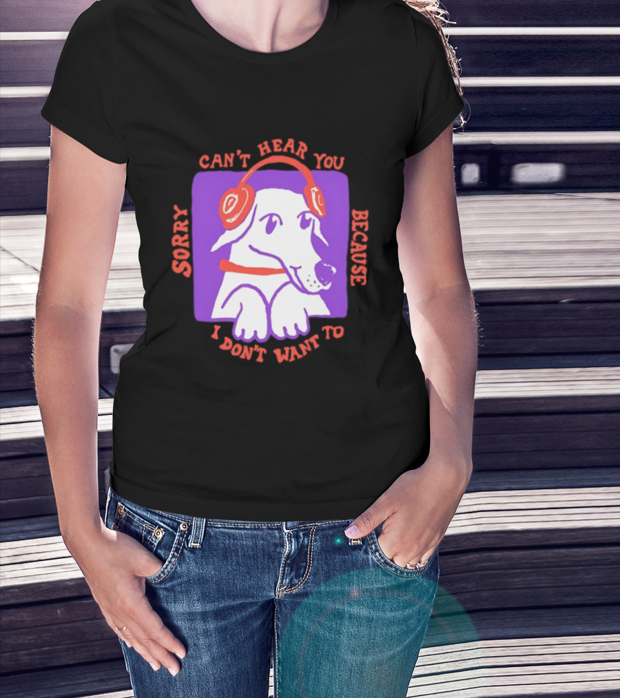 Sorry Can't Hear You Because I Don't Want To Dog Headphones T-Shirt