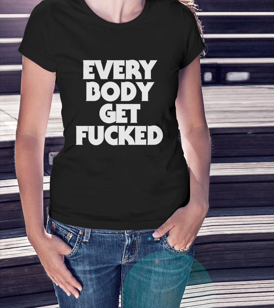 Everybody Get Fucked Bold Block Lettering T-Shirt