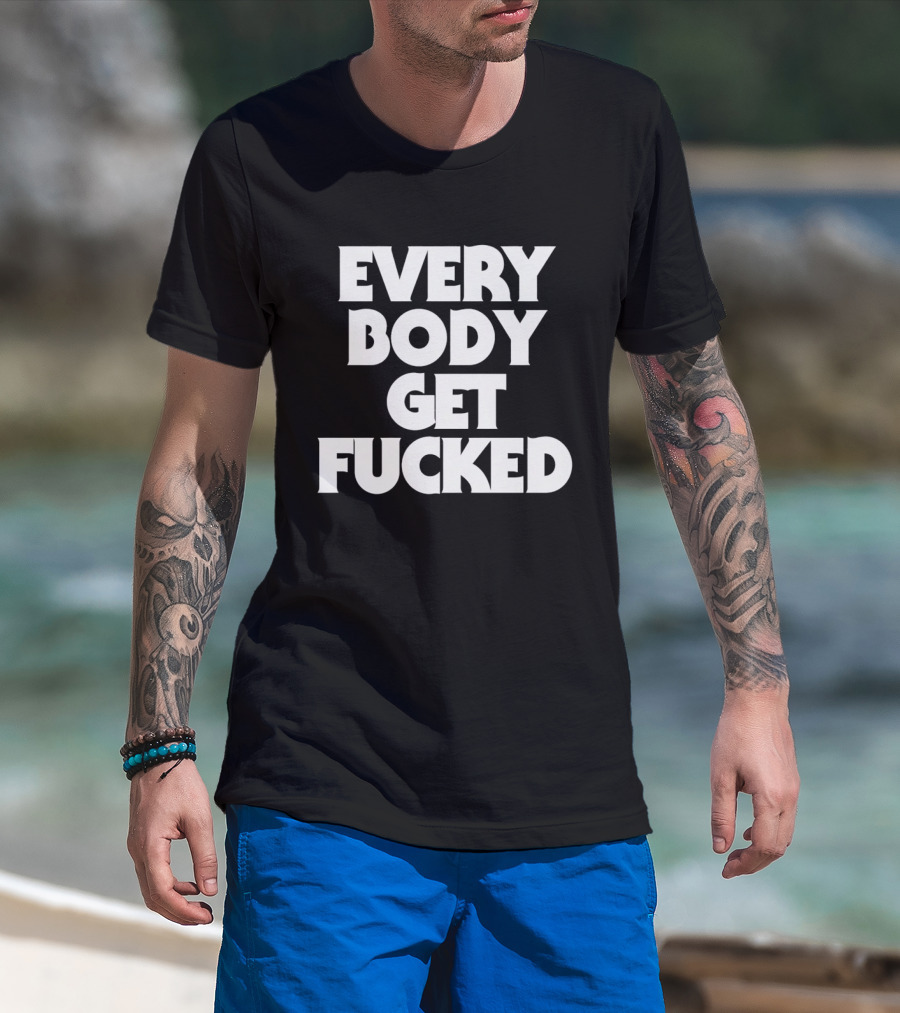 Everybody Get Fucked Bold Block Lettering T-Shirt